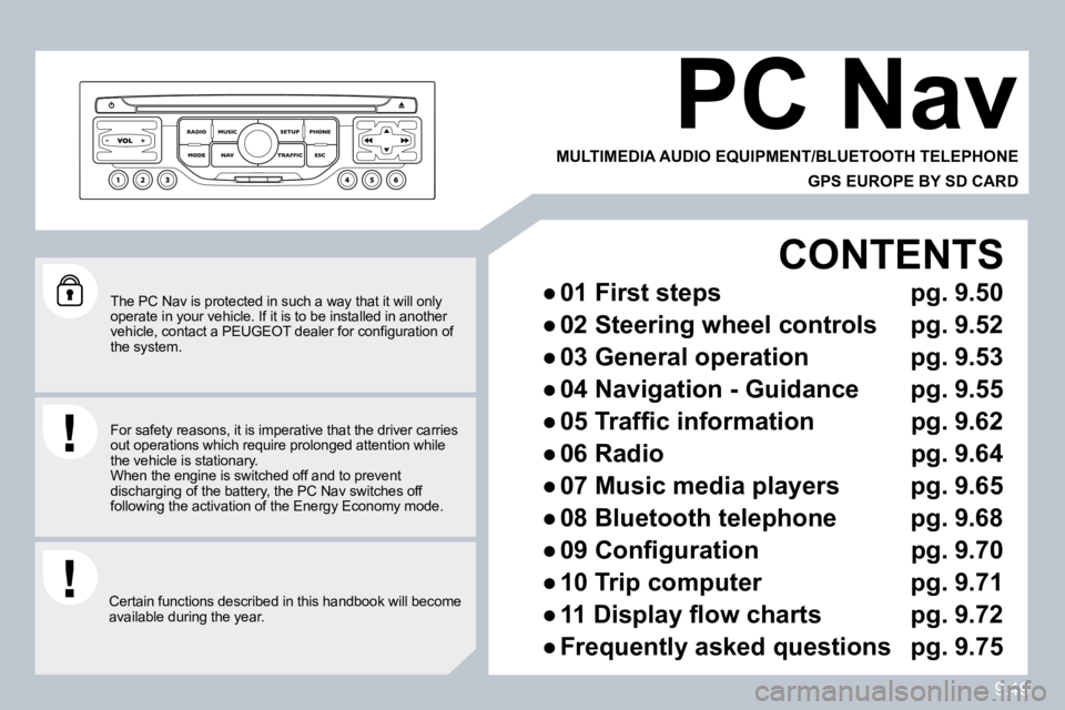 PEUGEOT 807 2010  Owners Manual 9.49
  The PC Nav is protected in such a way that it will only operate in your vehicle. If it is to be installed in another �v�e�h�i�c�l�e�,� �c�o�n�t�a�c�t� �a� �P�E�U�G�E�O�T� �d�e�a�l�e�r� �f�o�r� 