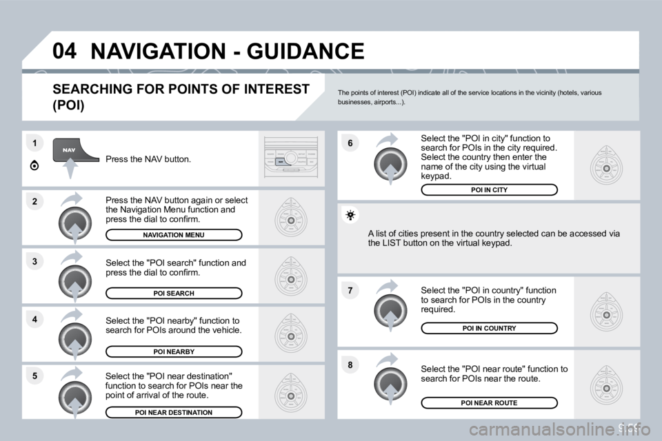 PEUGEOT 807 2010  Owners Manual 9.59
�8
�6 
�7
�4
�3
�5
�2
�1
�0�4� �N�A�V�I�G�A�T�I�O�N� �-� �G�U�I�D�A�N�C�E� 
� � �S�E�A�R�C�H�I�N�G� �F�O�R� �P�O�I�N�T�S� �O�F� �I�N�T�E�R�E�S�T� 
�(�P�O�I�)� 
  Press the NAV button.  
� � �P�r�