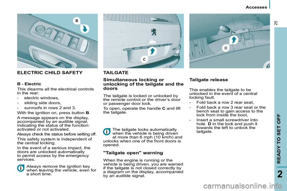 PEUGEOT 807 2010 Owners Manual       Accesses      
READY TO SET OFF
2
25
 ELECTRIC CHILD SAFETY  
  Simultaneous locking or  
unlocking of the tailgate and the 
doors  
� �T�h�e� �t�a�i�l�g�a�t�e� �i�s� �l�o�c�k�e�d� �o�r� �u�n�l�