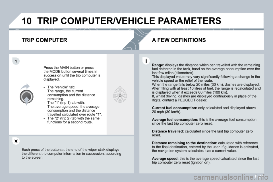 PEUGEOT 807 2010  Owners Manual 9.71
�1�0
�1
� �T�R�I�P� �C�O�M�P�U�T�E�R�/�V�E�H�I�C�L�E� �P�A�R�A�M�E�T�E�R�S� 
� � �T�R�I�P� �C�O�M�P�U�T�E�R� 
 Press the MAIN button or press �t�h�e� �M�O�D�E� �b�u�t�t�o�n� �s�e�v�e�r�a�l� �t�i�