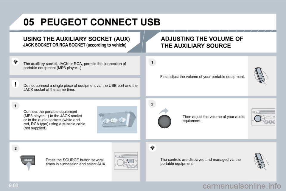 PEUGEOT 807 2010  Owners Manual 9.88
�1�1
�2�2
�2�2
�1�1
� �T�h�e� �c�o�n�t�r�o�l�s� �a�r�e� �d�i�s�p�l�a�y�e�d� �a�n�d� �m�a�n�a�g�e�d� �v�i�a� �t�h�e� portable equipment. 
 First adjust the volume of your portable equipment. 
 The