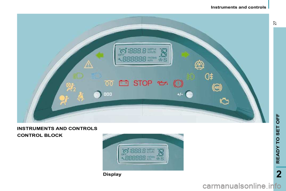 PEUGEOT 807 2010 Owners Manual    Instruments and controls   
READY TO SET OFF
2
27
 INSTRUMENTS AND CONTROLS 
 CONTROL BLOCK 
  Display     
