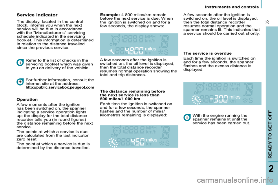 PEUGEOT 807 2010  Owners Manual    Instruments and controls   
READY TO SET OFF
2
35
  Service indicator  
 The display, located in the control  
�b�l�o�c�k�,� �i�n�f�o�r�m�s� �y�o�u� �w�h�e�n� �t�h�e� �n�e�x�t� 
�s�e�r�v�i�c�e� �w�