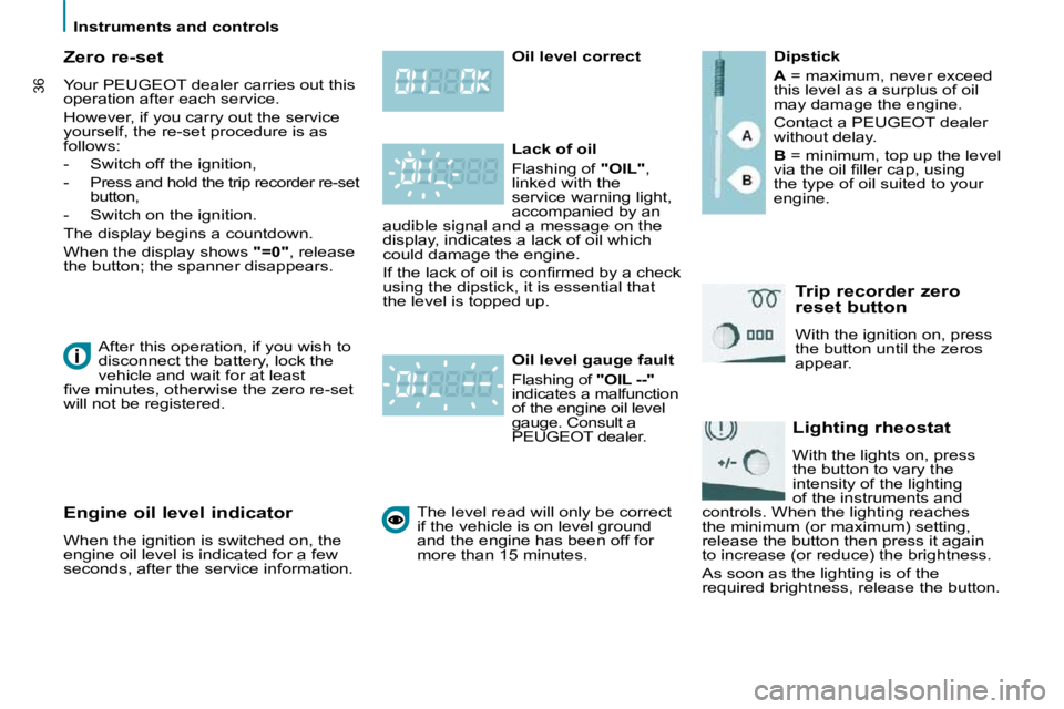 PEUGEOT 807 2010 Owners Guide    Instruments and controls   
36
  Zero re-set  
 Your PEUGEOT dealer carries out this  
operation after each service.  
 However, if you carry out the service  
yourself, the re-set procedure is as 