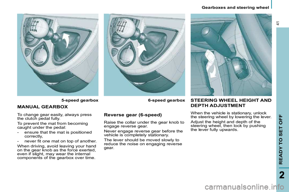 PEUGEOT 807 2010 Owners Guide    Gearboxes and steering wheel   
READY TO SET OFF
41
 STEERING WHEEL HEIGHT AND 
DEPTH ADJUSTMENT 
 When the vehicle is stationary, unlock  
�t�h�e� �s�t�e�e�r�i�n�g� �w�h�e�e�l� �b�y� �l�o�w�e�r�i�