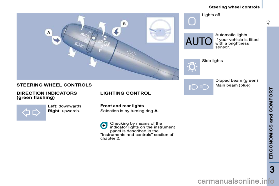 PEUGEOT 807 2010 Service Manual    Steering wheel controls   
ERGONOMICS and COMFORT
3
43
 Automatic lights  
� �I�f� �y�o�u�r� �v�e�h�i�c�l�e� �i�s� �ﬁ� �t�t�e�d�  
with a brightness 
sensor. 
 Lights off 
� �D�i�p�p�e�d� �b�e�a�