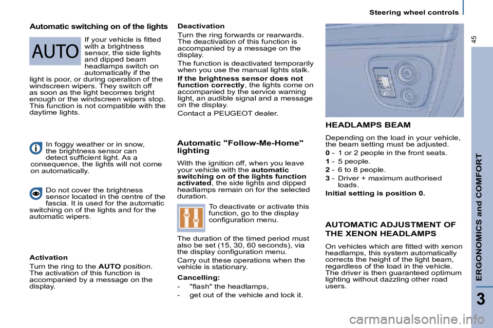 PEUGEOT 807 2010 Service Manual    Steering wheel controls   
ERGONOMICS and COMFORT
3
45
  Automatic "Follow-Me-Home"  
lighting  
� �W�i�t�h� �t�h�e� �i�g�n�i�t�i�o�n� �o�f�f�,� �w�h�e�n� �y�o�u� �l�e�a�v�e�  
your vehicle with th