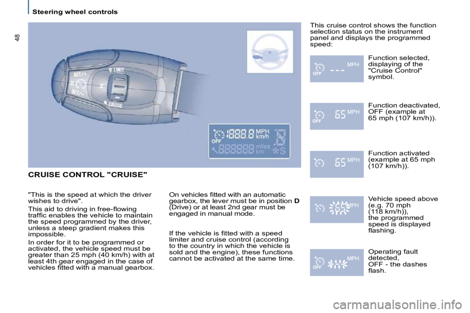 PEUGEOT 807 2010 Service Manual    Steering wheel controls   
�4�8
 CRUISE CONTROL "CRUISE" 
� �O�n� �v�e�h�i�c�l�e�s� �ﬁ� �t�t�e�d� �w�i�t�h� �a�n� �a�u�t�o�m�a�t�i�c�  
�g�e�a�r�b�o�x�,� �t�h�e� �l�e�v�e�r� �m�u�s�t� �b�e� �i�n�