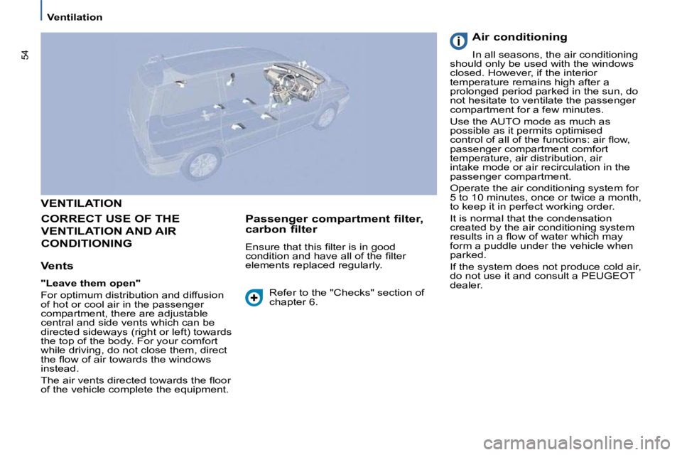 PEUGEOT 807 2010 Workshop Manual 54
   Ventilation   
 VENTILATION 
 CORRECT USE OF THE 
VENTILATION AND AIR 
CONDITIONING 
  Vents  
  
"Leave them open"   
� �F�o�r� �o�p�t�i�m�u�m� �d�i�s�t�r�i�b�u�t�i�o�n� �a�n�d� �d�i�f�f�u�s�i�