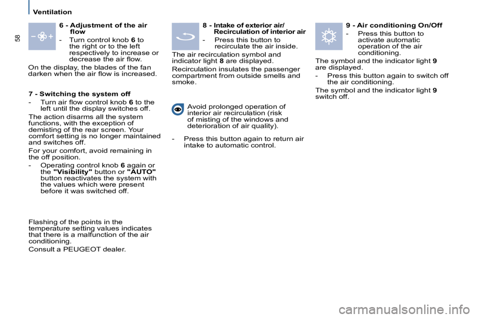 PEUGEOT 807 2010 Workshop Manual �5�8
   Ventilation   
  
6 -  Adjustment of the air 
�ﬂ� �o�w   
   -   Turn control knob   6  to 
the right or to the left  
respectively to increase or 
�d�e�c�r�e�a�s�e� �t�h�e� �a�i�r� �ﬂ� �o