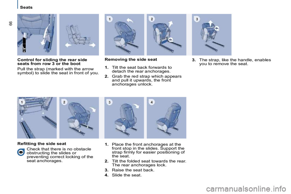 PEUGEOT 807 2010 Repair Manual �6�6
   Seats   
  Control for sliding the rear side  
seats from row 3 or the boot  
� �P�u�l�l� �t�h�e� �s�t�r�a�p� �(�m�a�r�k�e�d� �w�i�t�h� �t�h�e� �a�r�r�o�w�  
�s�y�m�b�o�l�)� �t�o� �s�l�i�d�e� 