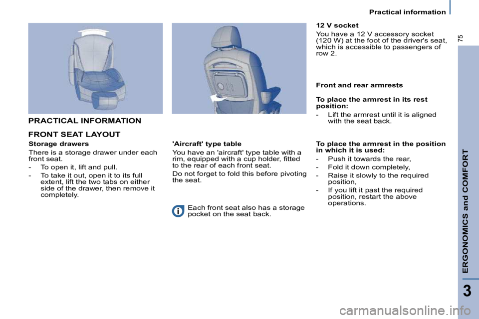 PEUGEOT 807 2010 Manual PDF ERGONOMICS and COMFORT
3
75
   Practical information   
 FRONT SEAT LAYOUT  
  Storage drawers  
� �T�h�e�r�e� �i�s� �a� �s�t�o�r�a�g�e� �d�r�a�w�e�r� �u�n�d�e�r� �e�a�c�h�  
front seat.  
� � � �-� �
