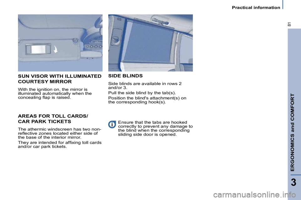 PEUGEOT 807 2010 Manual PDF ERGONOMICS and COMFORT
3
�8�1
   Practical information   
     AREAS FOR TOLL CARDS/
CAR PARK TICKETS 
� �T�h�e� �a�t�h�e�r�m�i�c� �w�i�n�d�s�c�r�e�e�n� �h�a�s� �t�w�o� �n�o�n�- 
�r�e�ﬂ� �e�c�t�i�v�