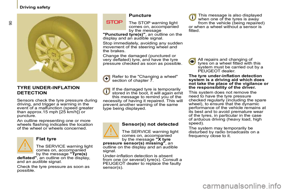 PEUGEOT 807 2010 Manual Online 90
   Driving safety   
 TYRE UNDER-INFLATION 
DETECTION 
 Sensors check the tyre pressure during  
driving, and trigger a warning in the 
event of a malfunction (speed greater 
than approx.15 mph [25