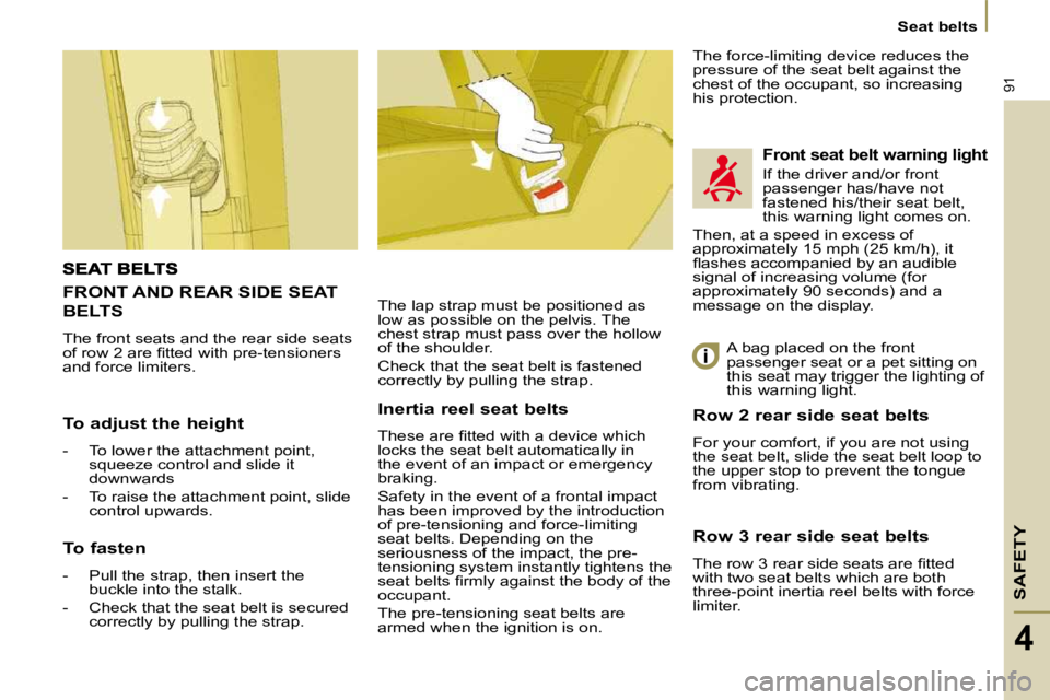 PEUGEOT 807 2010  Owners Manual SAFETY
91
   Seat belts   
4
 FRONT AND REAR SIDE SEAT 
BELTS 
 The front seats and the rear side seats  
�o�f� �r�o�w� �2� �a�r�e� �ﬁ� �t�t�e�d� �w�i�t�h� �p�r�e�-�t�e�n�s�i�o�n�e�r�s� 
and force l