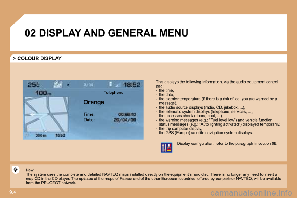 PEUGEOT 807 2009  Owners Manual 9.4 
�0�2� �D�I�S�P�L�A�Y� �A�N�D� �G�E�N�E�R�A�L� �M�E�N�U� 
� � �>� �C�O�L�O�U�R� �D�I�S�P�L�A�Y� 
� � �T�h�i�s� �d�i�s�p�l�a�y�s� �t�h�e� �f�o�l�l�o�w�i�n�g� �i�n�f�o�r�m�a�t�i�o�n�,� �v�i�a� �t�h�