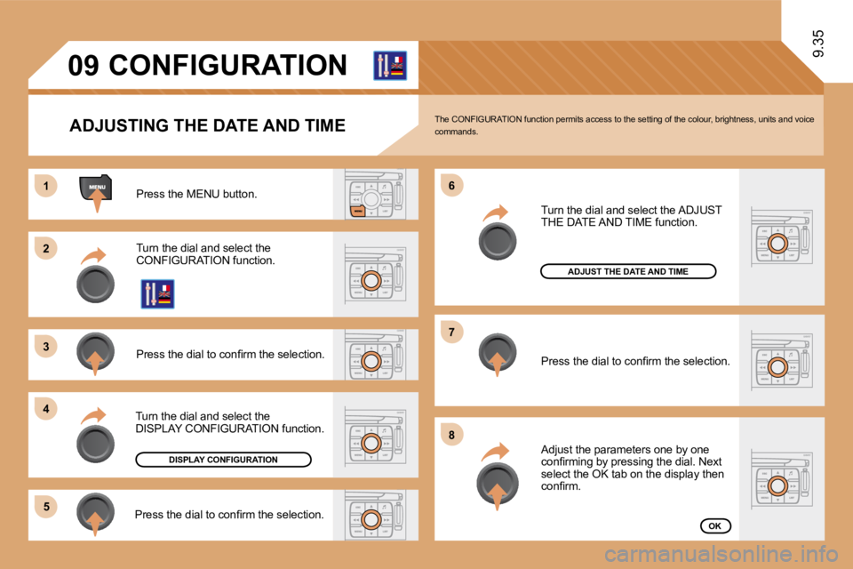 PEUGEOT 807 2009  Owners Manual 11
�2�2
�3�3
�4�4
�5�5
�6�6
�7�7
�8�8
�0�9
9.35
       CONFIGURATION 
  ADJUSTING THE DATE AND TIME 
� �P�r�e�s�s� �t�h�e� �M�E�N�U� �b�u�t�t�o�n�.� 
 Turn the dial and select the �C�O�N�F�I�G�U�R�A�T