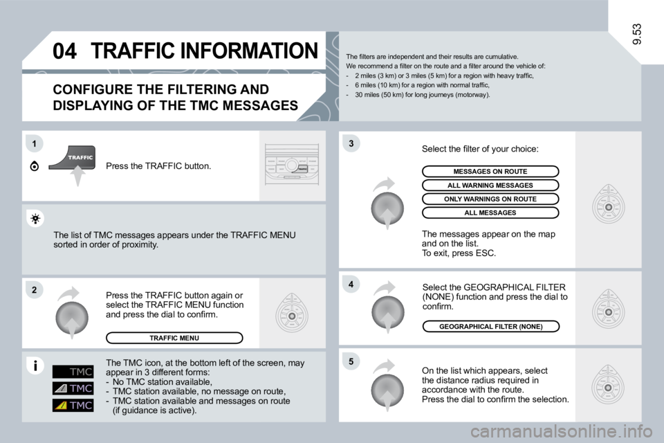 PEUGEOT 807 2009  Owners Manual �0�4
1
�2
�5
�4
�3
9.53
 TRAFFIC INFORMATION 
  CONFIGURE THE FILTERING AND 
�D�I�S�P�L�A�Y�I�N�G� �O�F� �T�H�E� �T�M�C� �M�E�S�S�A�G�E�S� 
 On the list which appears, select the distance radius requi