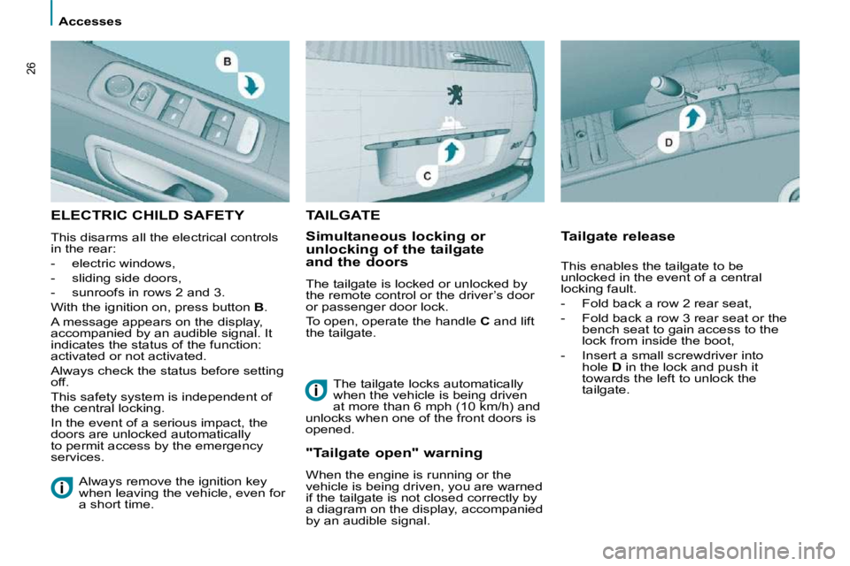 PEUGEOT 807 2009 Owners Manual >Visuel à venir
 Accesses 
26
 ELECTRIC CHILD SAFETY 
 This disarms all the electrical controls  
in the rear:  
   -   electric windows, 
  -   sliding side doors, 
  -   sunroofs in rows 2 and 3.  