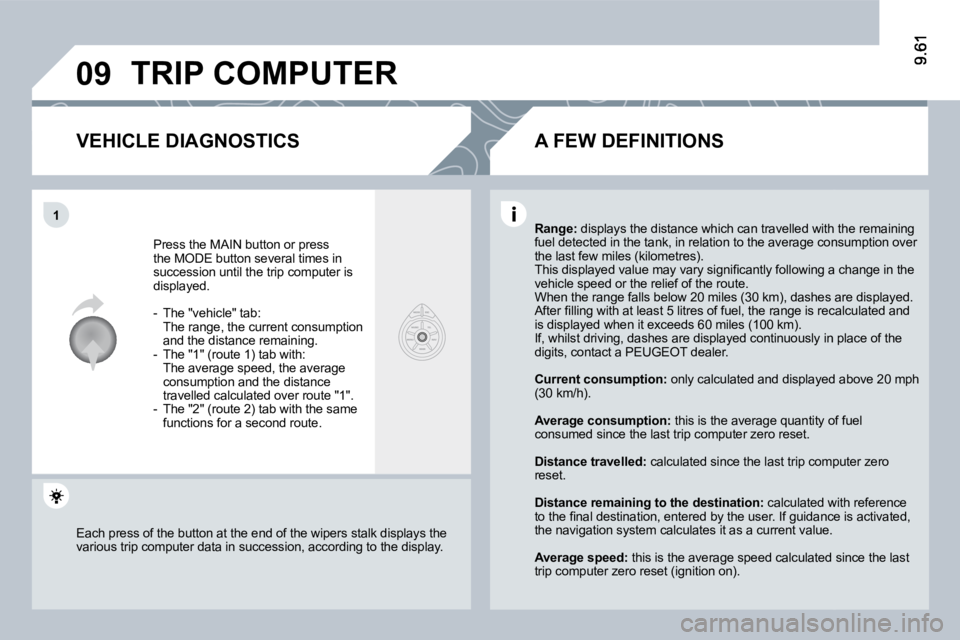 PEUGEOT 807 2009  Owners Manual �0�9
1
 TRIP COMPUTER 
� � �V�E�H�I�C�L�E� �D�I�A�G�N�O�S�T�I�C�S� 
� �P�r�e�s�s� �t�h�e� �M�A�I�N� �b�u�t�t�o�n� �o�r� �p�r�e�s�s� the MODE button several times in succession until the trip computer 