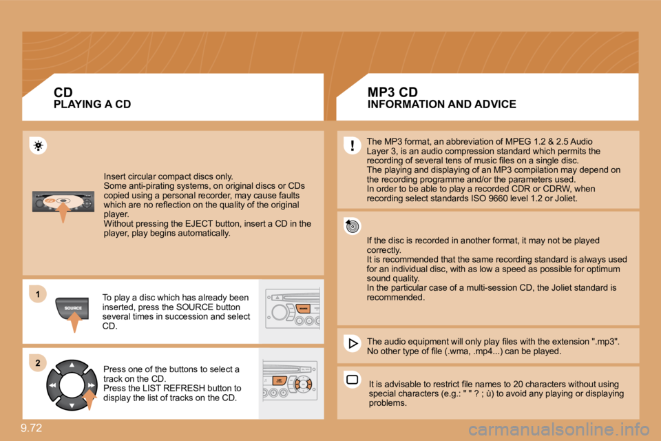 PEUGEOT 807 2009  Owners Manual 9.72 
11
�2�2
 Insert circular compact discs only.  � �S�o�m�e� �a�n�t�i�-�p�i�r�a�t�i�n�g� �s�y�s�t�e�m�s�,� �o�n� �o�r�i�g�i�n�a�l� �d�i�s�c�s� �o�r� �C�D�s� �c�o�p�i�e�d� �u�s�i�n�g� �a� �p�e�r�s�o