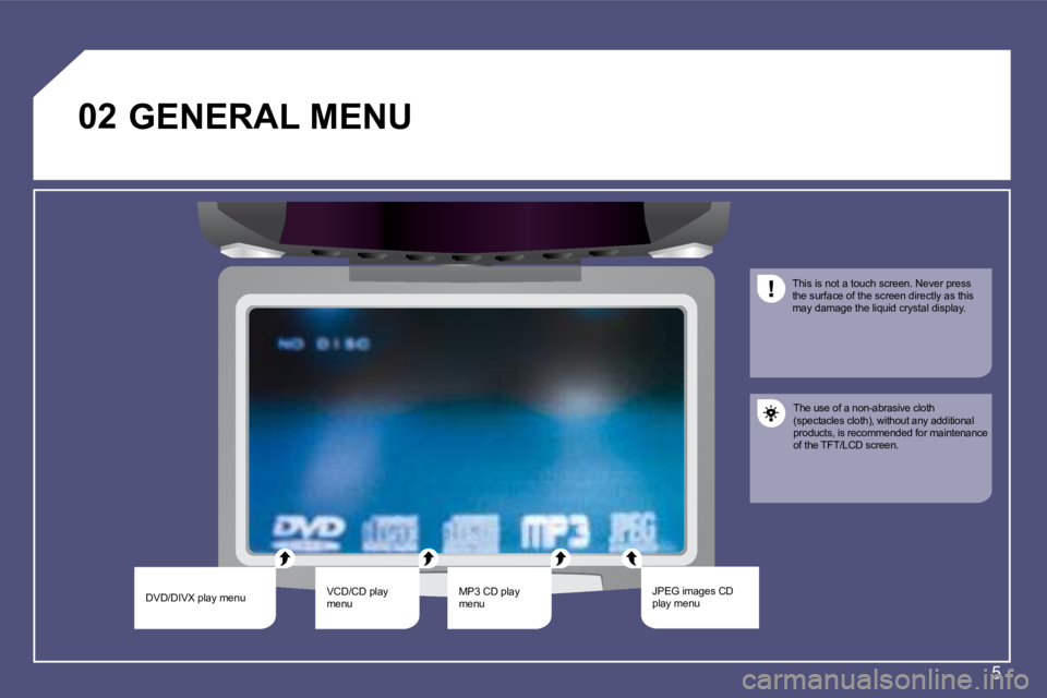 PEUGEOT 807 2009  Owners Manual 5
�0�2
DVD/DIVX play menuVCD/CD play  
menuMP3 CD play 
menu �J�P�E�G� �i�m�a�g�e�s� �C�D� 
play menuThis is not a touch screen. Never press 
the surface of the screen directly as this 
�m�a�y� �d�a�m