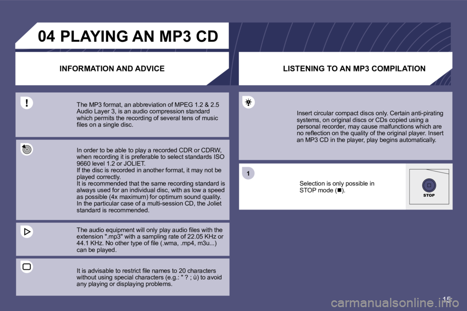 PEUGEOT 807 2009  Owners Manual 15
�0�4
�1
STOP
�P�L�A�Y�I�N�G�	�A�N�	�M�P�3�	�C�D
�I�N�F�O�R�M�A�T�I�O�N�	�A�N�D�	�A�D�V�I�C�E
�T�h�e� �M�P�3� �f�o�r�m�a�t�,� �a�n� �a�b�b�r�e�v�i�a�t�i�o�n� �o�f� �M�P�E�G� �1�.�2� �&� �2�.�5�  
�A