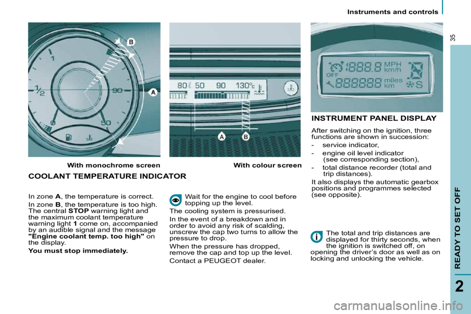 PEUGEOT 807 2009  Owners Manual    Instruments and controls   
READY TO SET OFF
2
35
� �W�a�i�t� �f�o�r� �t�h�e� �e�n�g�i�n�e� �t�o� �c�o�o�l� �b�e�f�o�r�e�  
topping up the level. 
 The cooling system is pressurised.  
� �I�n� �t�h