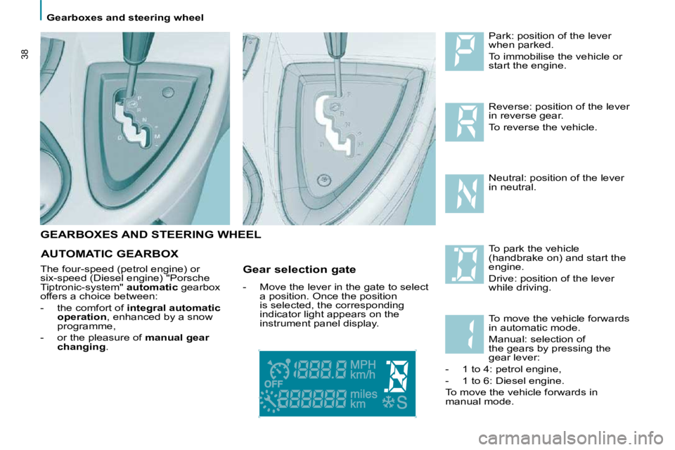 PEUGEOT 807 2009  Owners Manual    Gearboxes and steering wheel   
38
   GEARBOXES AND STEERING WHEEL    Park: position of the lever  
when parked.  
� �T�o� �i�m�m�o�b�i�l�i�s�e� �t�h�e� �v�e�h�i�c�l�e� �o�r�  
start the engine.  
