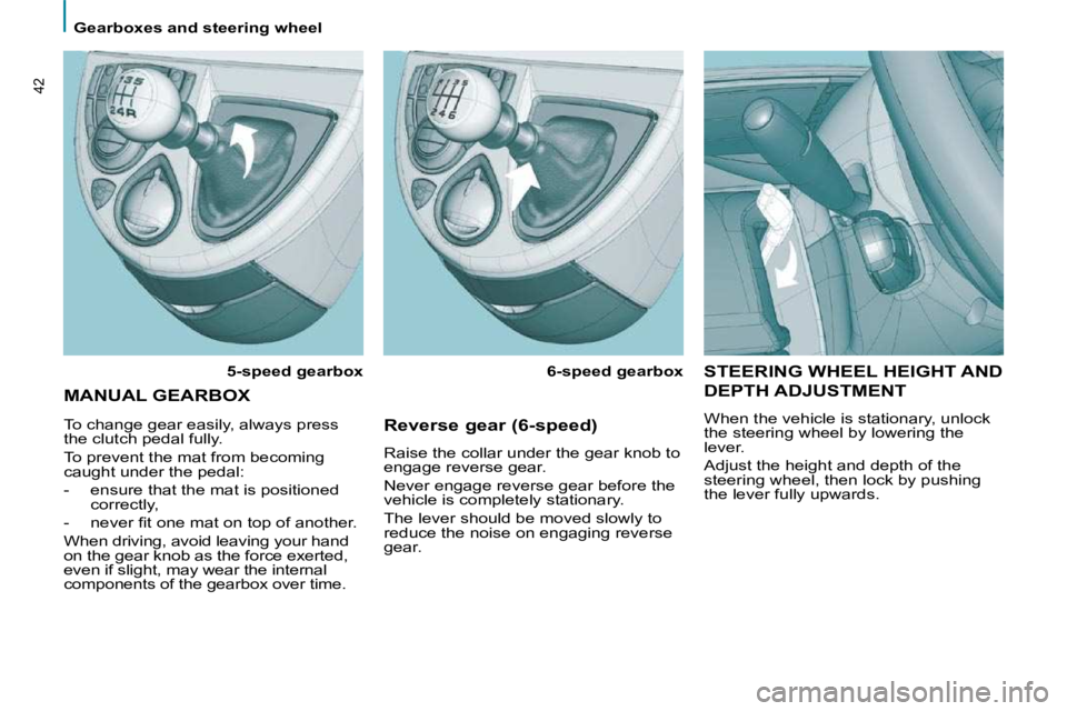 PEUGEOT 807 2009 Owners Guide    Gearboxes and steering wheel   
42
 STEERING WHEEL HEIGHT AND 
DEPTH ADJUSTMENT  
 When the vehicle is stationary, unlock  
�t�h�e� �s�t�e�e�r�i�n�g� �w�h�e�e�l� �b�y� �l�o�w�e�r�i�n�g� �t�h�e� 
le