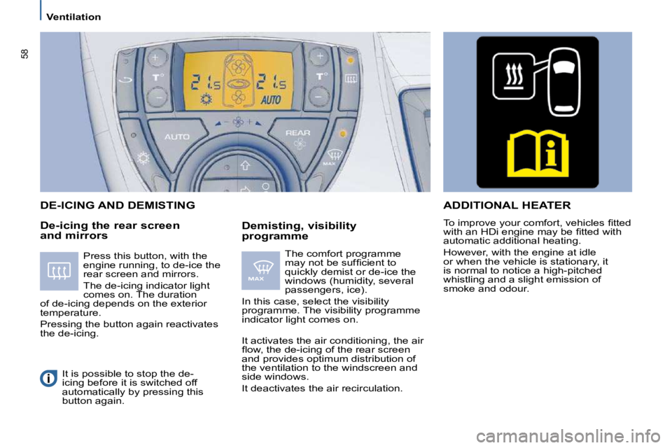PEUGEOT 807 2009 Workshop Manual 58
   Ventilation   
  De-icing the rear screen  
and mirrors    Demisting, visibility 
programme 
 DE-ICING AND DEMISTING 
 The comfort programme  
�m�a�y� �n�o�t� �b�e� �s�u�f�ﬁ� �c�i�e�n�t� �t�o�