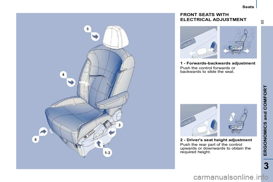 PEUGEOT 807 2009 Repair Manual ERGONOMICS and COMFORT
3
65
Seats
 FRONT SEATS WITH 
ELECTRICAL ADJUSTMENT 
  
2 - Drivers seat height adjustment   
 Push the rear part of the control  
�u�p�w�a�r�d�s� �o�r� �d�o�w�n�w�a�r�d�s� �t�