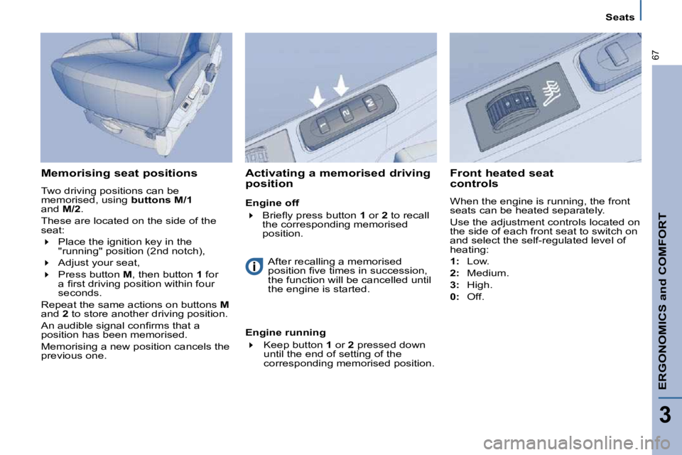 PEUGEOT 807 2009  Owners Manual ERGONOMICS and COMFORT
3
67
Seats
  Memorising seat positions  
� �T�w�o� �d�r�i�v�i�n�g� �p�o�s�i�t�i�o�n�s� �c�a�n� �b�e�  
�m�e�m�o�r�i�s�e�d�,� �u�s�i�n�g� �  buttons M/1  
�a�n�d� �  M/2 . 
� �T�