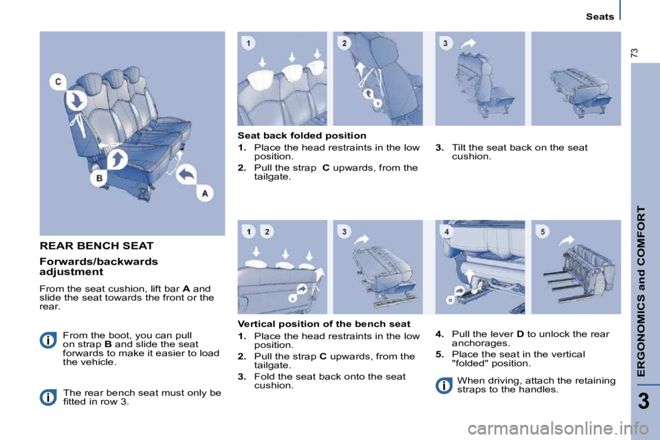 PEUGEOT 807 2009 Repair Manual ERGONOMICS and COMFORT
3
�7�3
Seats
 REAR BENCH SEAT 
� �F�r�o�m� �t�h�e� �b�o�o�t�,� �y�o�u� �c�a�n� �p�u�l�l�  
on strap  B� � �a�n�d� �s�l�i�d�e� �t�h�e� �s�e�a�t� 
�f�o�r�w�a�r�d�s� �t�o� �m�a�k�e