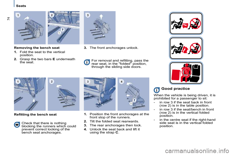 PEUGEOT 807 2009 Manual PDF 74
   Seats   
  Removing the bench seat  
   
1. � �  �F�o�l�d� �t�h�e� �s�e�a�t� �t�o� �t�h�e� �v�e�r�t�i�c�a�l� 
position. 
  
2.    Grasp the two bars   E� � �u�n�d�e�r�n�e�a�t�h� 
the seat.    
3
