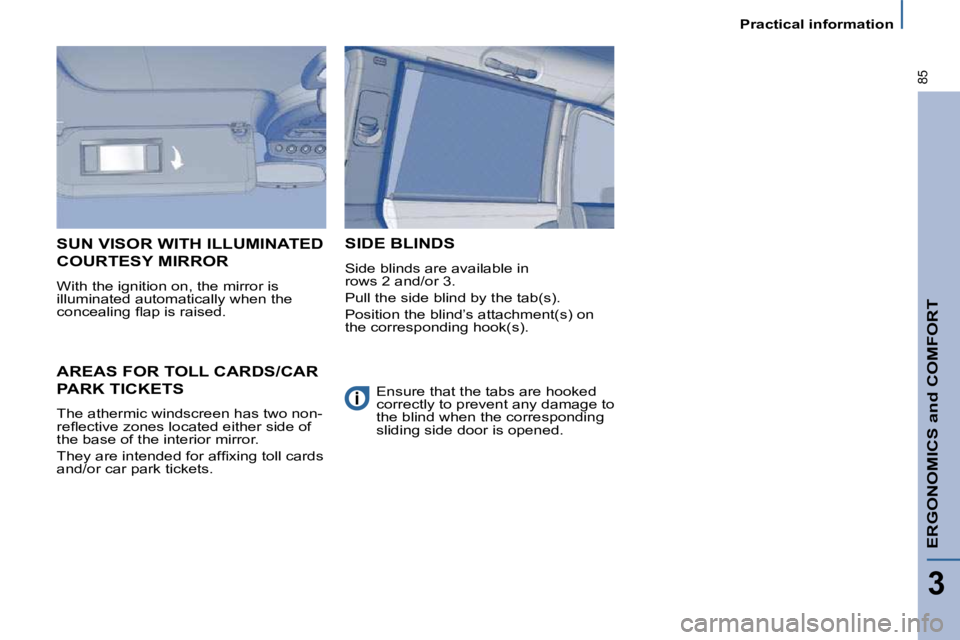 PEUGEOT 807 2009 Manual Online ERGONOMICS and COMFORT
3
85
   Practical information   
     AREAS FOR TOLL CARDS/CAR 
PARK TICKETS 
� �T�h�e� �a�t�h�e�r�m�i�c� �w�i�n�d�s�c�r�e�e�n� �h�a�s� �t�w�o� �n�o�n�- 
�r�e�ﬂ� �e�c�t�i�v�e�
