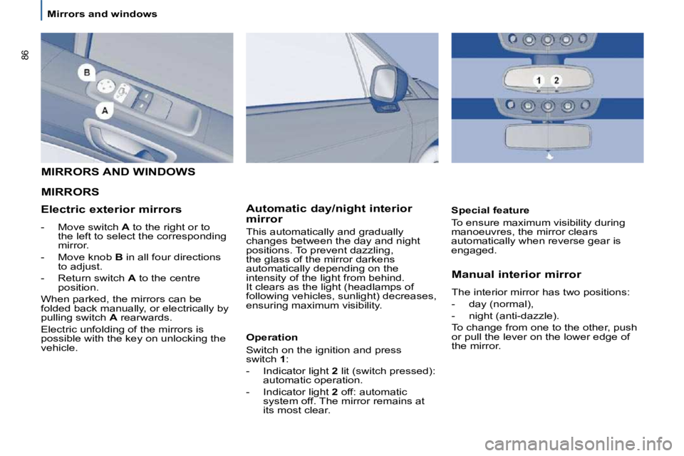 PEUGEOT 807 2009 Manual Online 86
 Mirrors and windows   Manual interior mirror  
 The interior mirror has two positions:  
� � � �-� �  �d�a�y� �(�n�o�r�m�a�l�)�,� 
� � �-� �  �n�i�g�h�t� �(�a�n�t�i�-�d�a�z�z�l�e�)�.� � 
� �T�o� �