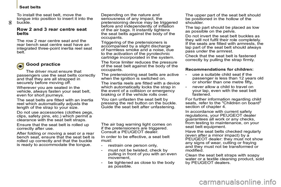 PEUGEOT 807 2009  Owners Manual 96
   Seat belts    Depending on the nature and  
seriousness of any impact, the 
pretensioning device may be triggered 
�b�e�f�o�r�e� �a�n�d� �i�n�d�e�p�e�n�d�e�n�t�l�y� �o�f� �i�n�ﬂ� �a�t�i�o�n� 
