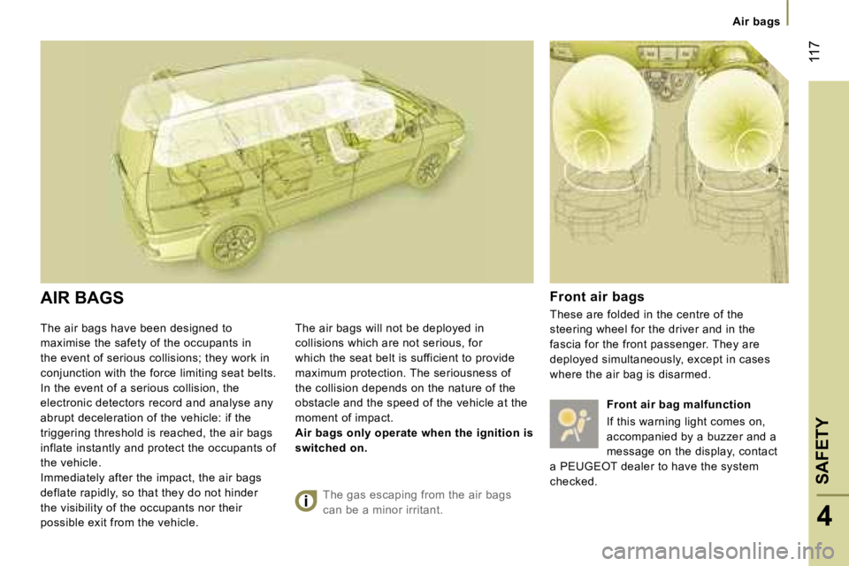PEUGEOT 807 2006  Owners Manual �A�i�r� �b�a�g�s
�T�h�e� �a�i�r� �b�a�g�s� �h�a�v�e� �b�e�e�n� �d�e�s�i�g�n�e�d� �t�o�  
�m�a�x�i�m�i�s�e� �t�h�e� �s�a�f�e�t�y� �o�f� �t�h�e� �o�c�c�u�p�a�n�t�s� �i�n� 
�t�h�e� �e�v�e�n�t� �o�f� �s�e