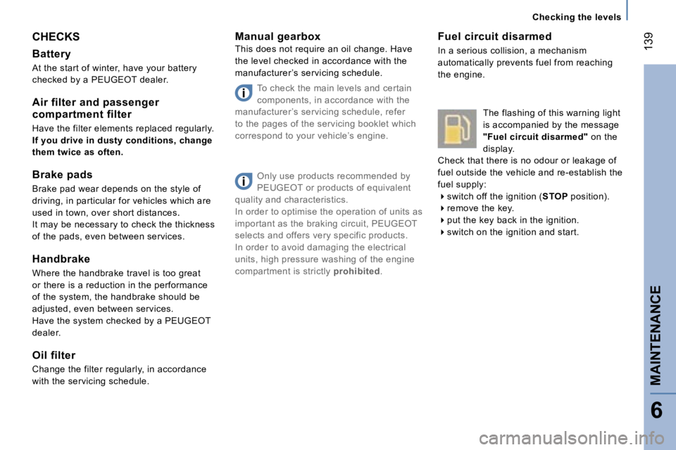 PEUGEOT 807 2006  Owners Manual �C�h�e�c�k�i�n�g� �t�h�e� �l�e�v�e�l�s
�C�H�E�C�K�S 
�B�a�t�t�e�r�y 
�A�t� �t�h�e� �s�t�a�r�t� �o�f� �w�i�n�t�e�r�,� �h�a�v�e� �y�o�u�r� �b�a�t�t�e�r�y�  
�c�h�e�c�k�e�d� �b�y� �a� �P�E�U�G�E�O�T� �d�