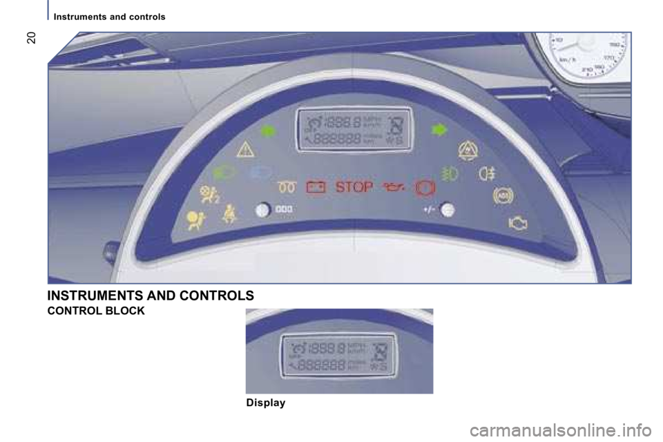 PEUGEOT 807 2006 User Guide �I�n�s�t�r�u�m�e�n�t�s� �a�n�d� �c�o�n�t�r�o�l�s
�2�0
�I�N�S�T�R�U�M�E�N�T�S� �A�N�D� �C�O�N�T�R�O�L�S�C�O�N�T�R�O�L� �B�L�O�C�K
�D�i�s�p�l�a�y   