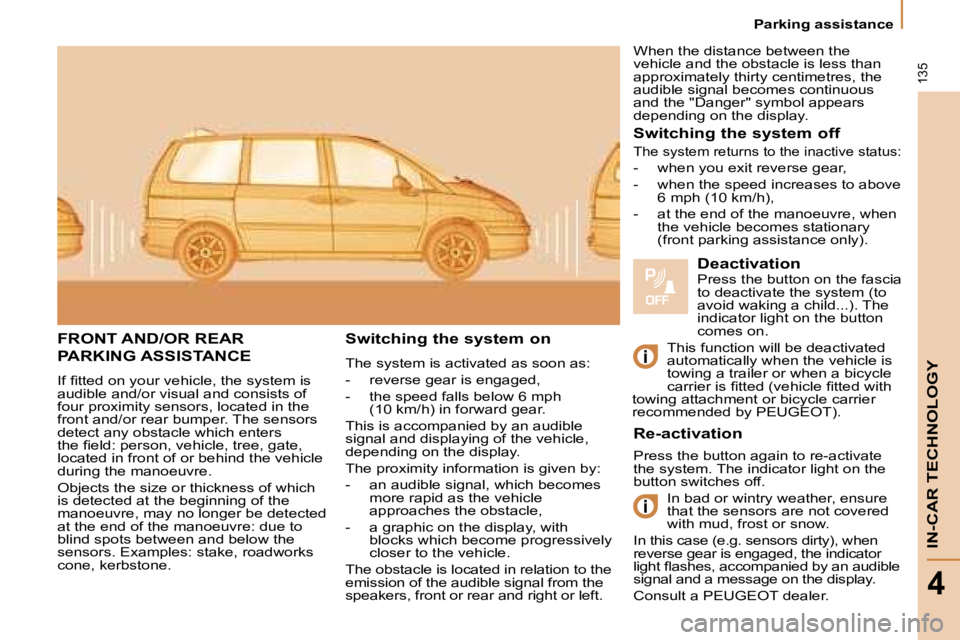 PEUGEOT 807 2008  Owners Manual Parking assistance
IN-CAR TECHNOLOGY
4
135
FRONT AND/OR REAR   
PARKING ASSISTANCE
�I�f� �i�t�t�e�d� �o�n� �y�o�u�r� �v�e�h�i�c�l�e�,� �t�h�e� �s�y�s�t�e�m� �i�s�  
audible and/or visual and consists 