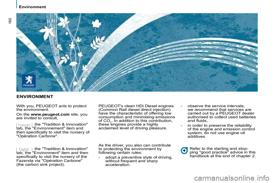 PEUGEOT 807 2008  Owners Manual 160
Environment
ENVIRONMENT
With you, PEUGEOT acts to protect  
the environment. 
On the www.peugeot.com  site, you 
are invited to consult, 
the "Tradition & Innovation" 
tab, the "Environnement" ite