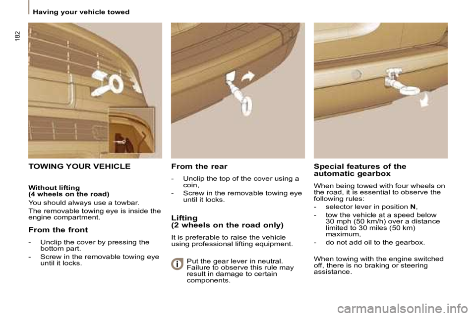 PEUGEOT 807 2008  Owners Manual 182
Having your vehicle towedFrom the rear
-  Unclip the top of the cover using a coin,
-  Screw in the removable towing eye until it locks.
TOWING YOUR VEHICLESpecial features of the  
automatic gear