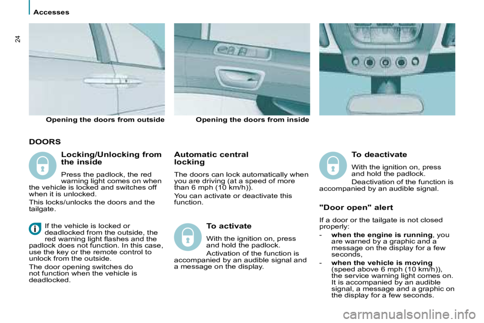PEUGEOT 807 2008 Owners Manual Accesses
24
DOORS
Automatic central  
locking 
�T�h�e� �d�o�o�r�s� �c�a�n� �l�o�c�k� �a�u�t�o�m�a�t�i�c�a�l�l�y� �w�h�e�n�  
�y�o�u� �a�r�e� �d�r�i�v�i�n�g� �(�a�t� �a� �s�p�e�e�d� �o�f� �m�o�r�e� 
�t