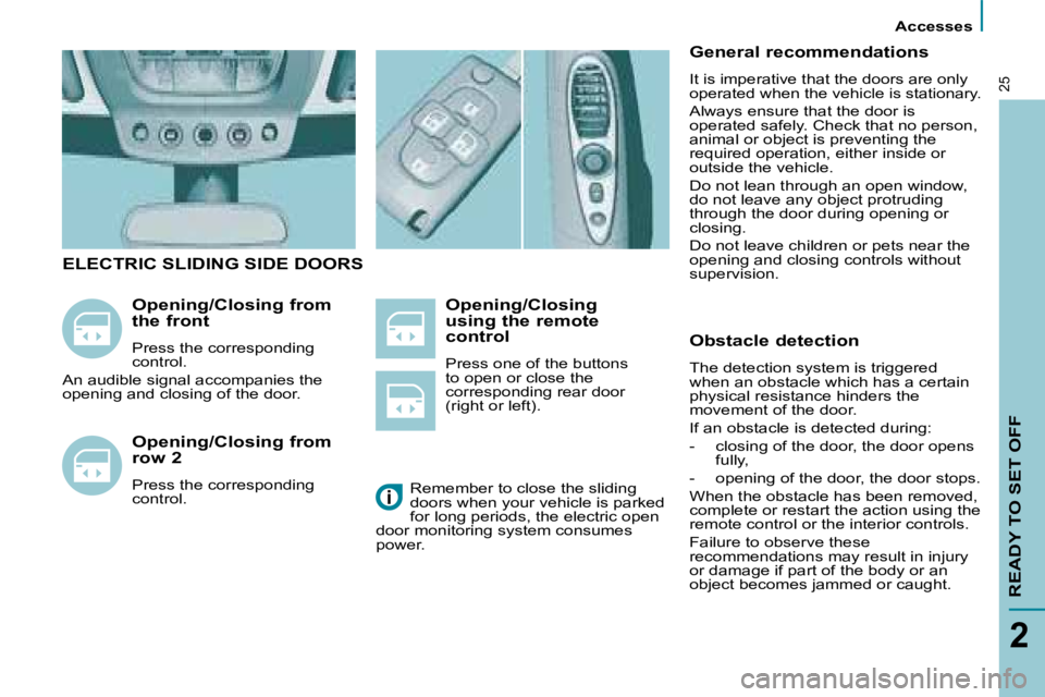 PEUGEOT 807 2008 Owners Manual �>�V�i�s�u�e�l� �à� �v�e�n�i�r
Accesses
READY TO SET OFF
2
25
Opening/Closing  
using the remote 
control 
�P�r�e�s�s� �o�n�e� �o�f� �t�h�e� �b�u�t�t�o�n�s�  
�t�o� �o�p�e�n� �o�r� �c�l�o�s�e� �t�h�e