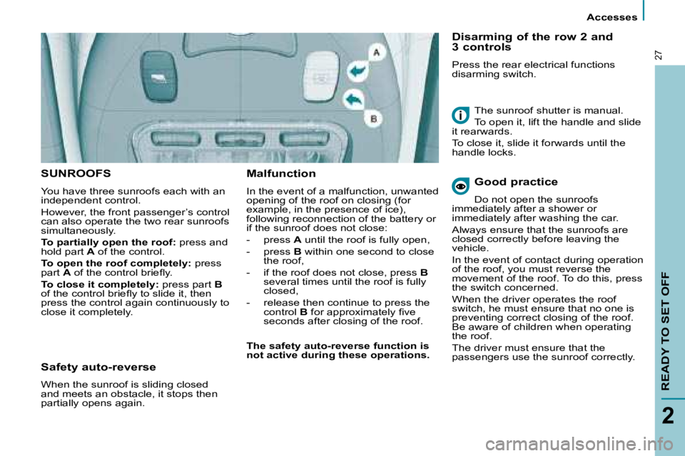 PEUGEOT 807 2008 Owners Manual Accesses
READY TO SET OFF
2
27
SUNROOFS
�Y�o�u� �h�a�v�e� �t�h�r�e�e� �s�u�n�r�o�o�f�s� �e�a�c�h� �w�i�t�h� �a�n�  
�i�n�d�e�p�e�n�d�e�n�t� �c�o�n�t�r�o�l�. 
�H�o�w�e�v�e�r�,� �t�h�e� �f�r�o�n�t� �p�a