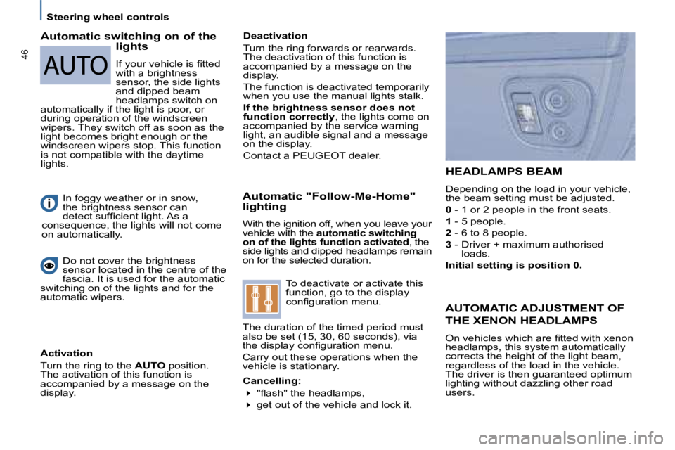 PEUGEOT 807 2008 Service Manual Steering wheel controls
46
Automatic "Follow-Me-Home"  
lighting 
�W�i�t�h� �t�h�e� �i�g�n�i�t�i�o�n� �o�f�f�,� �w�h�e�n� �y�o�u� �l�e�a�v�e� �y�o�u�r�  
vehicle with the automatic switching 
on of th