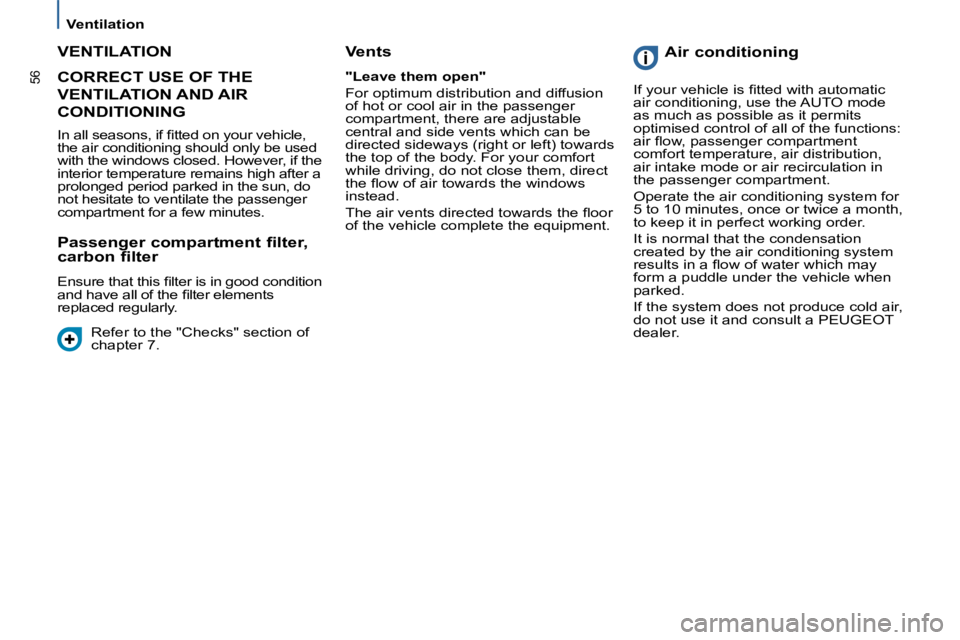 PEUGEOT 807 2008 Workshop Manual 56
Ventilation
CORRECT USE OF THE  
VENTILATION AND AIR 
CONDITIONING
Vents 
"Leave them open" 
�F�o�r� �o�p�t�i�m�u�m� �d�i�s�t�r�i�b�u�t�i�o�n� �a�n�d� �d�i�f�f�u�s�i�o�n�  
of hot or cool air in th
