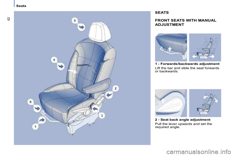 PEUGEOT 807 2008  Owners Manual �6�2
Seats
FRONT SEATS WITH MANUAL  
ADJUSTMENT
1 - Forwards/backwards adjustment 
�L�i�f�t� �t�h�e� �b�a�r� �a�n�d� �s�l�i�d�e� �t�h�e� �s�e�a�t� �f�o�r�w�a�r�d�s�  
�o�r� �b�a�c�k�w�a�r�d�s�.
SEATS
